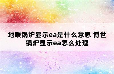 地暖锅炉显示ea是什么意思 博世锅炉显示ea怎么处理